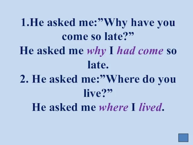 1.He asked me:”Why have you come so late?” He asked me why