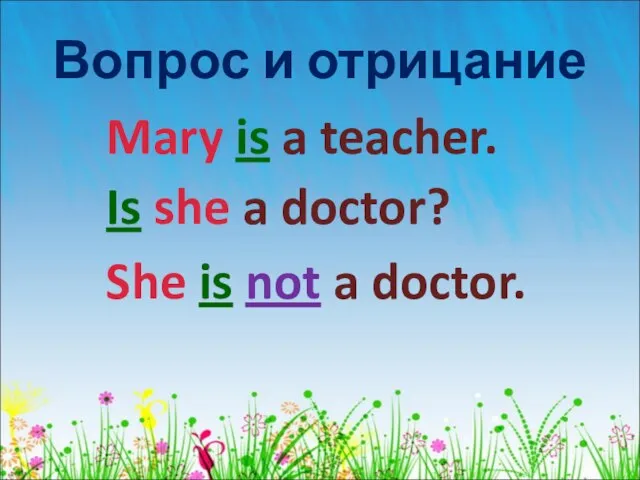Mary is a teacher. Вопрос и отрицание Is she a doctor? She is not a doctor.