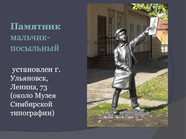 Памятник мальчик-посыльный установлен г.Ульяновск, Ленина, 73 (около Музея Симбирской типографии)