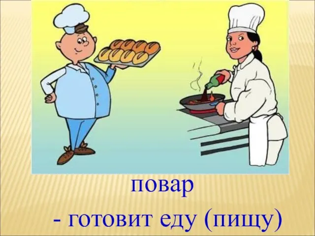 повар - готовит еду (пищу)