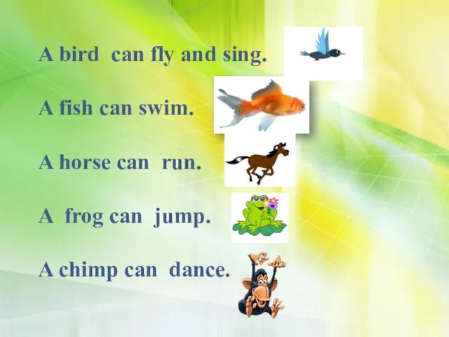 A bird can fly and sing. A fish can swim. A horse
