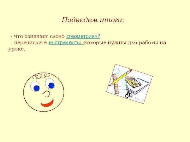 Подведем итоги: - что означает слово «геометрия»? - перечислите инструменты, которые нужны для работы на уроке.