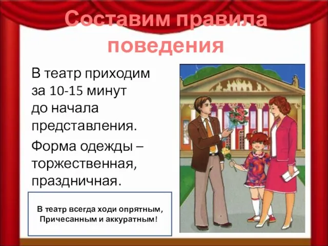 Составим правила поведения В театр приходим за 10-15 минут до начала представления.