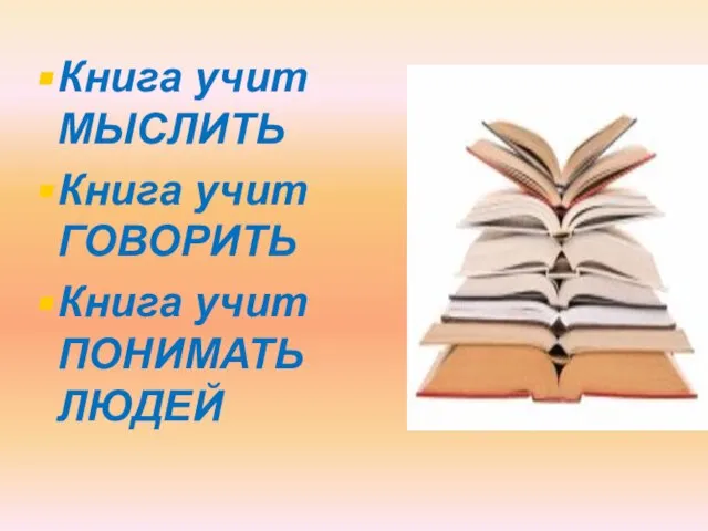 Книга учит МЫСЛИТЬ Книга учит ГОВОРИТЬ Книга учит ПОНИМАТЬ ЛЮДЕЙ
