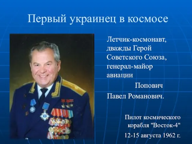 Первый украинец в космосе Летчик-космонавт, дважды Герой Советского Союза, генерал-майор авиации Попович