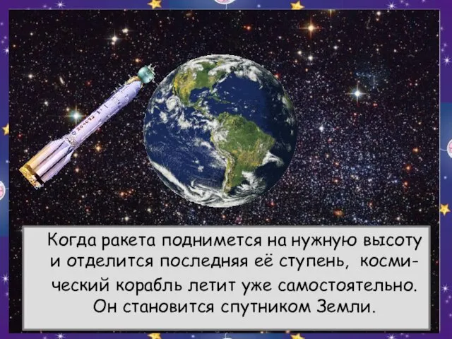 Когда ракета поднимется на нужную высоту и отделится последняя её ступень, косми-