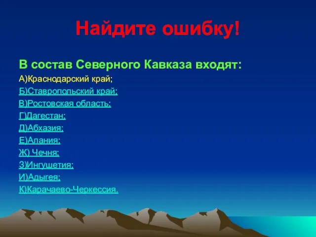 Найдите ошибку! В состав Северного Кавказа входят: А)Краснодарский край; Б)Ставропольский край; В)Ростовская