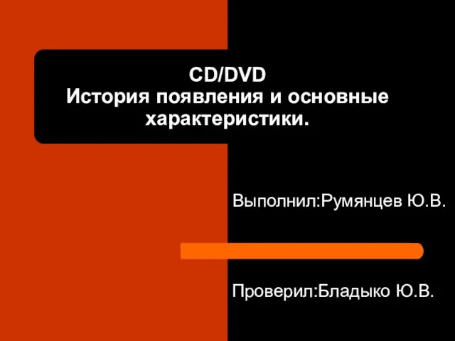 CD/DVD История появления и основные характеристики. Проверил:Бладыко Ю.В. Выполнил:Румянцев Ю.В.