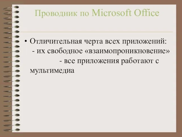 Проводник по Microsoft Office Отличительная черта всех приложений: - их свободное «взаимопроникновение»