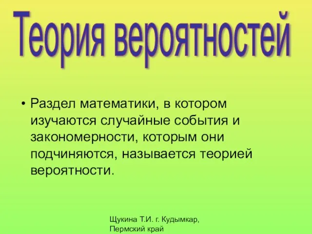 Щукина Т.И. г. Кудымкар, Пермский край Раздел математики, в котором изучаются случайные