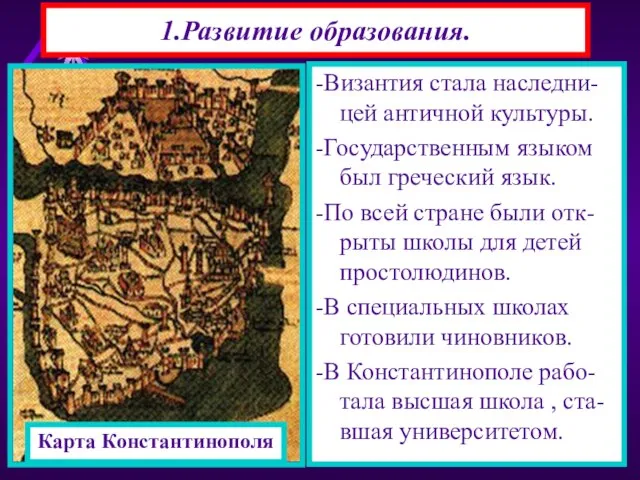 1.Развитие образования. -Византия стала наследни-цей античной культуры. -Государственным языком был греческий язык.