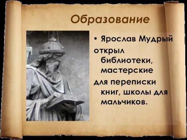 Образование Ярослав Мудрый открыл библиотеки, мастерские для переписки книг, школы для мальчиков.