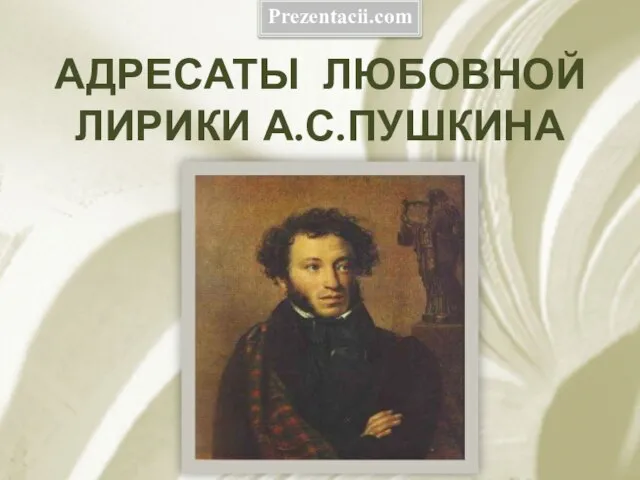 Презентация на тему Адресаты любовной лирики А.С.Пушкина