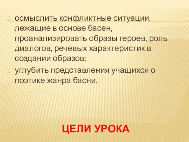 Цели урока осмыслить конфликтные ситуации, лежащие в основе басен, проанализировать образы героев,