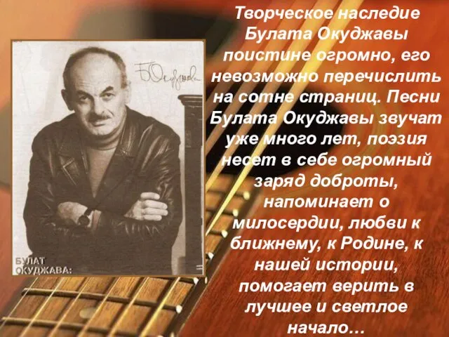 Творческое наследие Булата Окуджавы поистине огромно, его невозможно перечислить на сотне страниц.