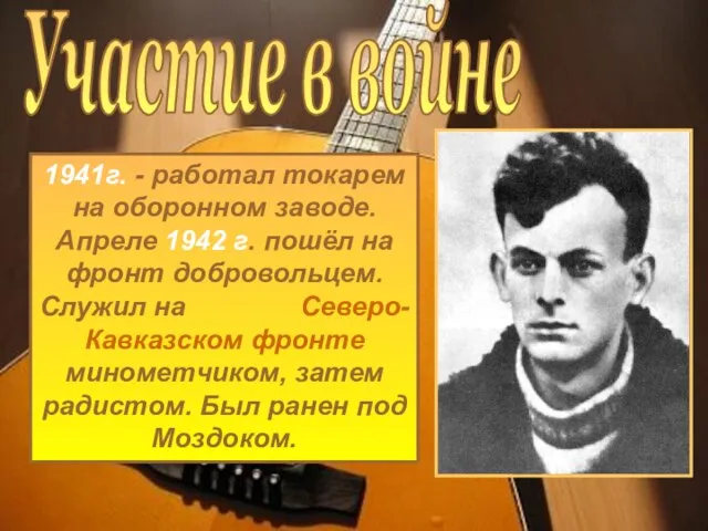 Участие в войне 1941г. - работал токарем на оборонном заводе. Апреле 1942