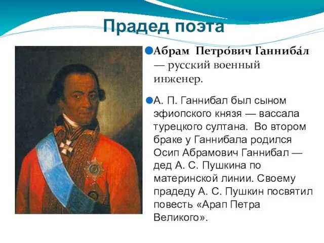 Прадед поэта Абрам Петро́вич Ганниба́л — русский военный инженер. А. П. Ганнибал