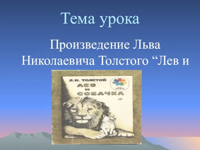 Тема урока Произведение Льва Николаевича Толстого “Лев и собачка”