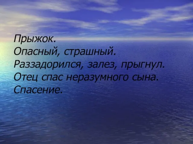 Прыжок. Опасный, страшный. Раззадорился, залез, прыгнул. Отец спас неразумного сына. Спасение.