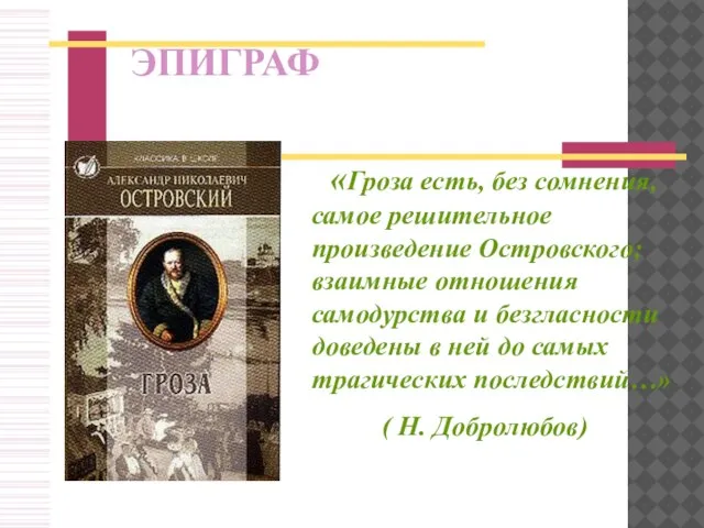 ЭПИГРАФ «Гроза есть, без сомнения, самое решительное произведение Островского; взаимные отношения самодурства