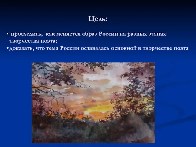 Цель: проследить, как меняется образ России на разных этапах творчества поэта; доказать,