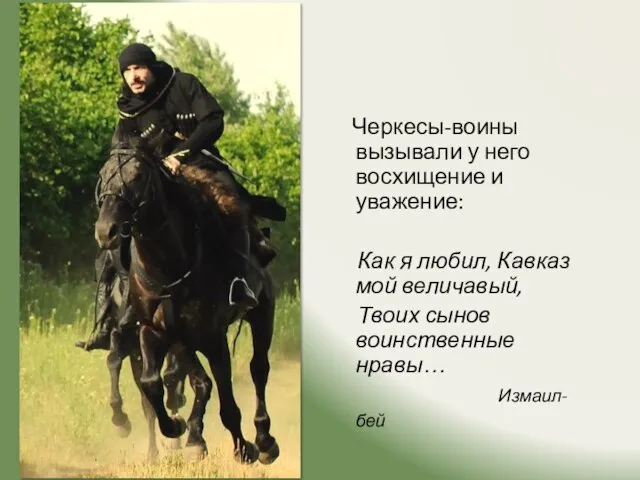 Черкесы-воины вызывали у него восхищение и уважение: Как я любил, Кавказ мой