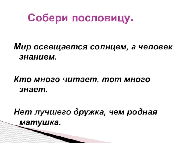 Мир освещается солнцем, а человек знанием. Кто много читает, тот много знает.