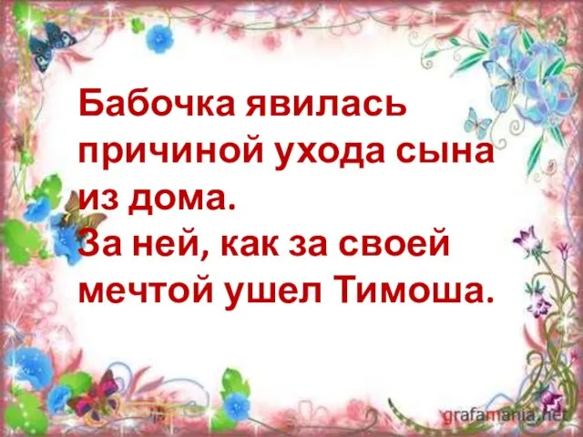 Бабочка явилась причиной ухода сына из дома. За ней, как за своей мечтой ушел Тимоша.