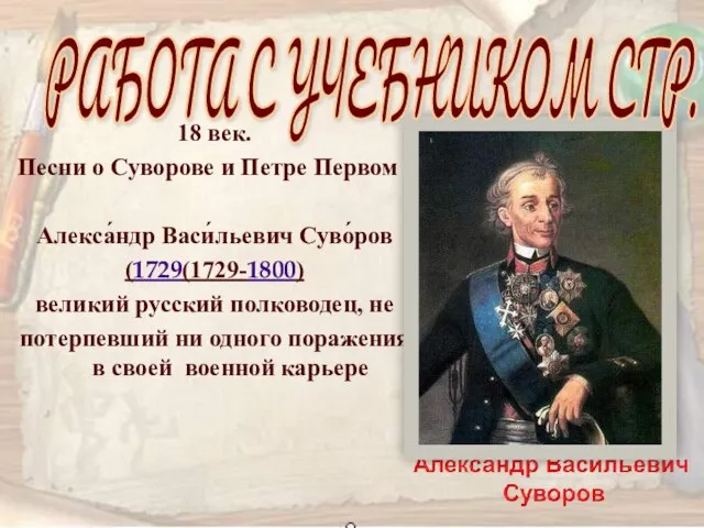 18 век. Песни о Суворове и Петре Первом Алекса́ндр Васи́льевич Суво́ров (1729(1729-1800)
