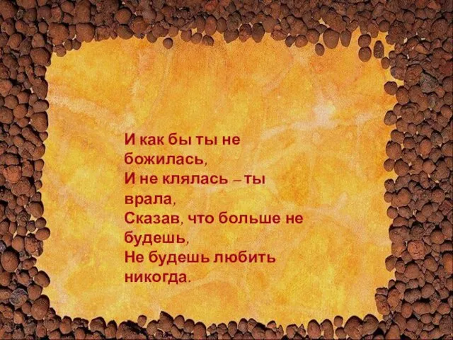 И как бы ты не божилась, И не клялась – ты врала,