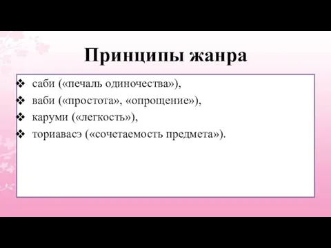 Принципы жанра саби («печаль одиночества»), ваби («простота», «опрощение»), каруми («легкость»), ториавасэ («сочетаемость предмета»).