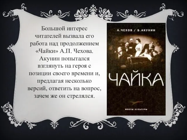 Большой интерес читателей вызвала его работа над продолжением «Чайки» А.П. Чехова. Акунин