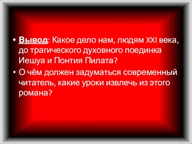 Вывод: Какое дело нам, людям XXI века, до трагического духовного поединка Иешуа