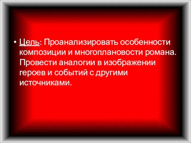 Цель: Проанализировать особенности композиции и многоплановости романа. Провести аналогии в изображении героев