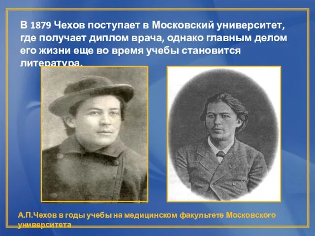 В 1879 Чехов поступает в Московский университет, где получает диплом врача, однако
