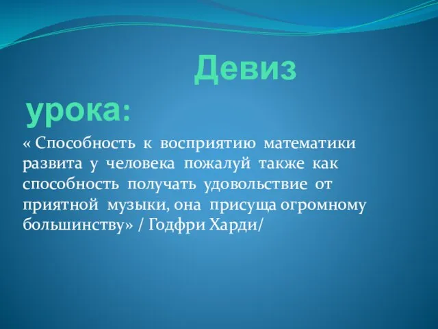 Девиз урока: « Способность к восприятию математики развита у человека пожалуй также