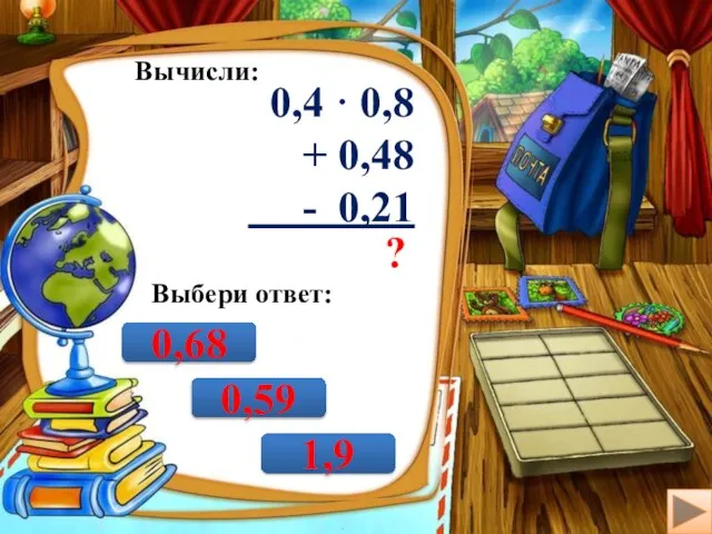 Вычисли: 0,4 · 0,8 + 0,48 - 0,21 ? Выбери ответ: 0,68 0,59 1,9