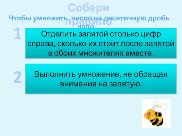 Собери правило Чтобы умножить число на десятичную дробь надо… Отделить запятой столько