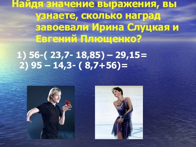 Найдя значение выражения, вы узнаете, сколько наград завоевали Ирина Слуцкая и Евгений