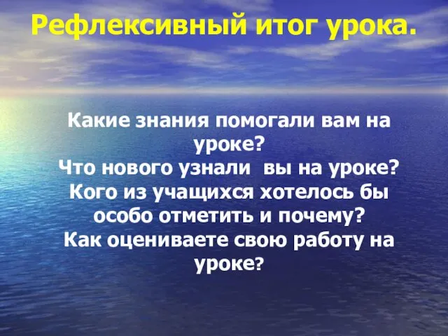 Рефлексивный итог урока. Какие знания помогали вам на уроке? Что нового узнали