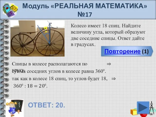 Модуль «РЕАЛЬНАЯ МАТЕМАТИКА» №17 Повторение (1) ОТВЕТ: 20. Колесо имеет 18 спиц.