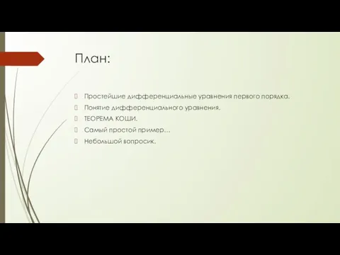 План: Простейшие дифференциальные уравнения первого порядка. Понятие дифференциального уравнения. ТЕОРЕМА КОШИ. Самый простой пример… Небольшой вопросик.