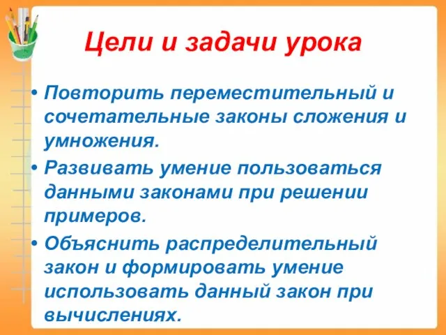 Цели и задачи урока Повторить переместительный и сочетательные законы сложения и умножения.