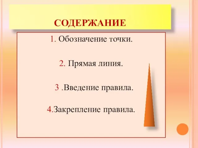 СОДЕРЖАНИЕ 1. Обозначение точки. 2. Прямая линия. 3 .Введение правила. 4.Закрепление правила.