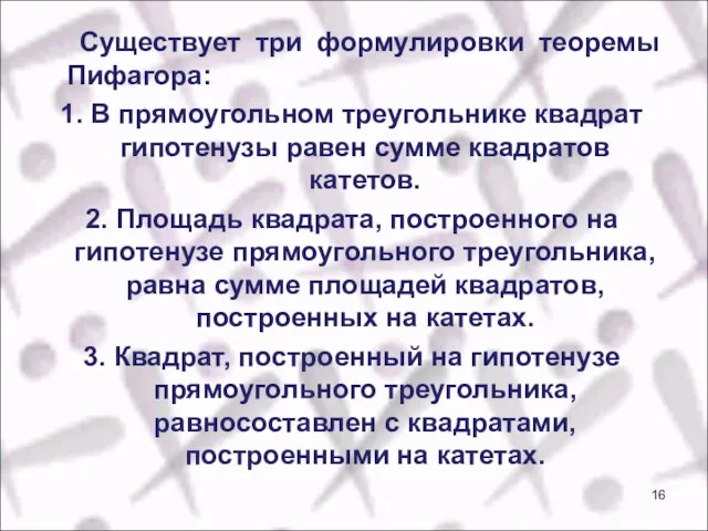 Существует три формулировки теоремы Пифагора: 1. В прямоугольном треугольнике квадрат гипотенузы равен