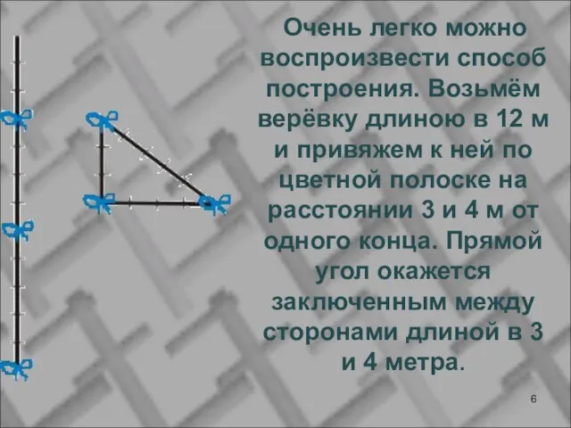 Очень легко можно воспроизвести способ построения. Возьмём верёвку длиною в 12 м