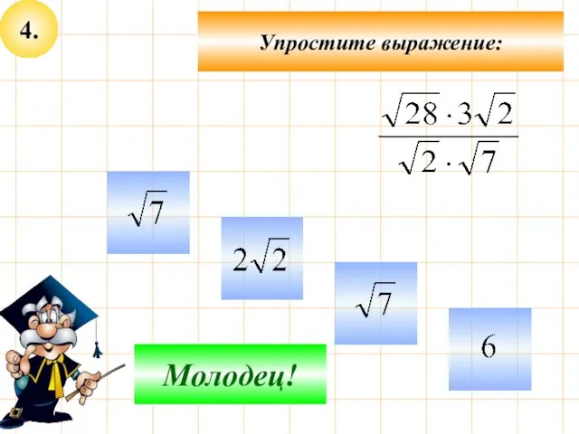 4. Упростите выражение: Подумай! Молодец!