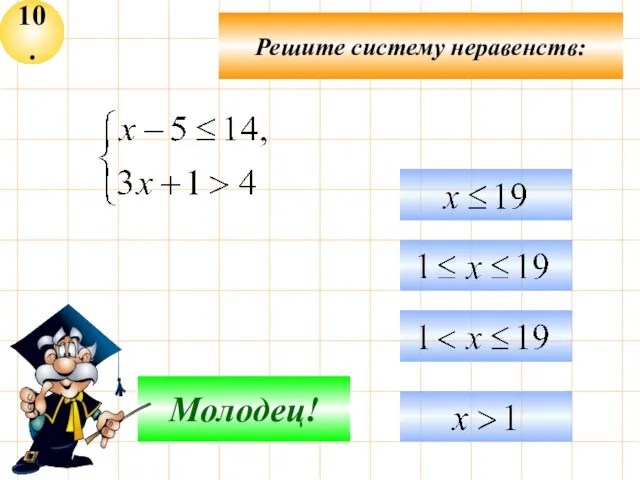 10. Решите систему неравенств: Подумай! Молодец!