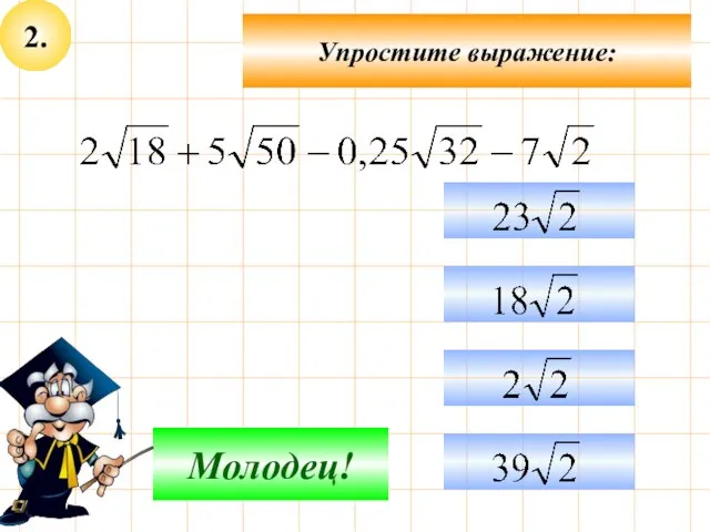 2. Упростите выражение: Подумай! Молодец!