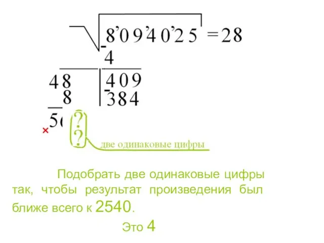Подобрать две одинаковые цифры так, чтобы результат произведения был ближе всего к 2540. Это 4